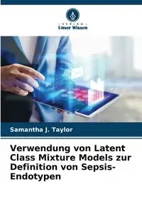 Verwendung von Latent Class Mixture Models zur Definition von Sepsis-Endotypen - Taylor Samantha J.