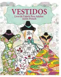 Vestidos Livro de Colorir Para Adultos - Jason Potash