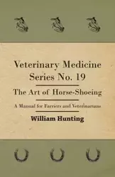 Veterinary Medicine Series No. 19 - The Art Of Horse-Shoeing - A Manual For Farriers And Veterinarians - William Hunting