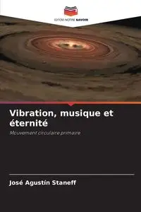 Vibration, musique et éternité - Staneff José Agustín