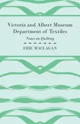 Victoria and Albert Museum Department of Textiles - Notes on Quilting - Eric Maclagan