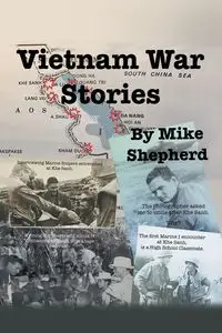 Vietnam War Stories by Air Force reporter Mike Shepherd - Mike Shepherd