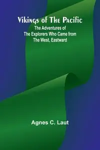 Vikings of the Pacific; The Adventures of the Explorers who Came from the West, Eastward - C. Agnes Laut