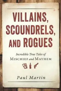 Villains, Scoundrels, and Rogues - Martin Paul