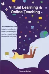 Virtual learning and online teaching - The Essential survival Guide for teaching online filled with secrets and proven strategies to make&nbsp;learning easy & teaching effective perfect for K-12 kids - Arthur Yasmin