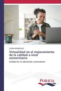 Virtualidad en el mejoramiento de la calidad a nivel universitario - Gloria Rodriguez