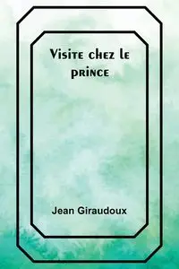 Visite chez le prince - Jean Giraudoux