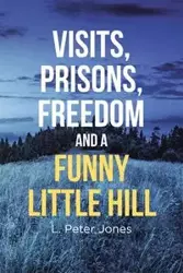 Visits, Prisons, Freedom and a Funny Little Hill - Peter Jones L.