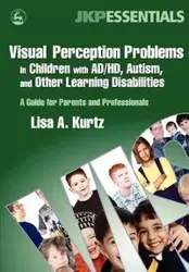 Visual Perception Problems in Children with Ad/Hd, Autism and Other Learning Disabilities - Lisa A. Kurtz