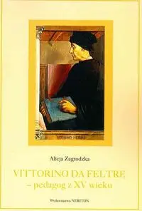 Vittorino da Feltre. Pedagog z XV wieku - ALICJA ZAGRODZKA