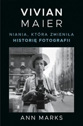 Vivian Maier. Niania, która zmieniła historię.. - Ann Marks