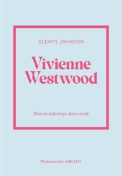 Vivienne Westwood.Historia kultowego domu mody. - Johnson Glenys