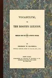 Vocabulum, Or, The Rogue's Lexicon. Compiled From the Most Authentic Sources. - George W. Matsell