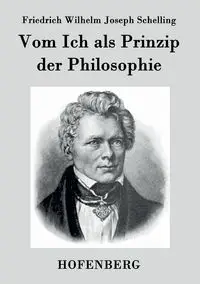 Vom Ich als Prinzip der Philosophie - Wilhelm Joseph Schelling Friedrich