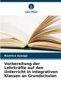 Vorbereitung der Lehrkräfte auf den Unterricht in integrativen Klassen an Grundschulen - Beatrice Ayanga