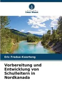 Vorbereitung und Entwicklung von Schulleitern in Nordkanada - Eric Fredua-Kwarteng