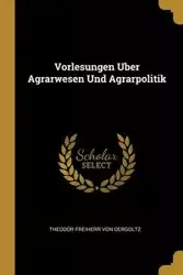 Vorlesungen Uber Agrarwesen Und Agrarpolitik - von derGoltz Theodor Freiherr