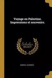 Voyage en Palestine. Impressions et souvenirs. - Gabriel Charmes