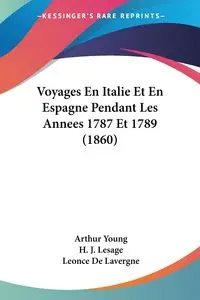 Voyages En Italie Et En Espagne Pendant Les Annees 1787 Et 1789 (1860) - Young Arthur