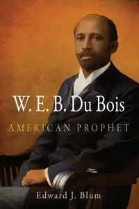 W.E.B. Du Bois, American Prophet - Edward Blum J