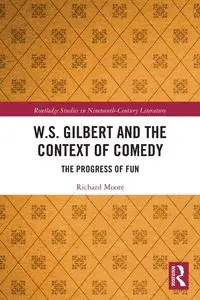 W.S. Gilbert and the Context of Comedy - Richard Moore