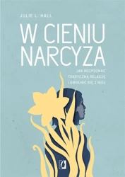 W cieniu narcyza. Jak rozpoznać toksyczną relację - Julie L. Hall, Matylda Biernacka