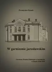 W garnizonie jarosławskim - Przemysław Dymek