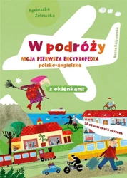 W podróży. Moja pierwsza encyklopedia polsko-ang. - Agnieszka Żelewska, Agnieszka Żelewska
