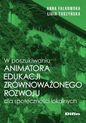 W poszukiwaniu animatora edukacji zrównoważonego.. - Anna Ligia Falkowska Tuszyńska