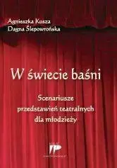 W świecie baśni. Scenariusze przedstawień - Agnieszka Kusza, Dagna Ślepowrońska