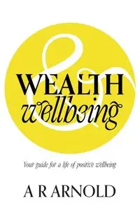 WEALTH and Wellbeing - Arnold A R