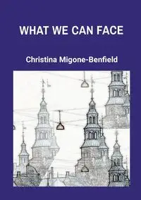 WHAT WE CAN FACE - Christina Migone-Benfield