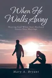 WHEN HE WALKS AWAY - Bryant Mary A.