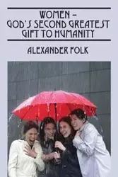 WOMEN - God's Second Greatest Gift to Humanity - Alexander Folk