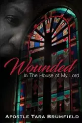 WOUNDED IN THE HOUSE OF MY LORD - Tara Apostle Brumfield