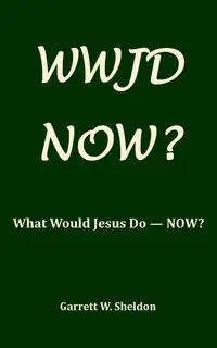 WWJD-NOW? - Sheldon Garrett W