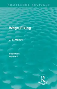 Wage-Fixing (Routledge Revivals) - Meade J. E.