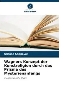 Wagners Konzept der Kunstreligion durch das Prisma des Mysterienanfangs - Oksana Shapoval