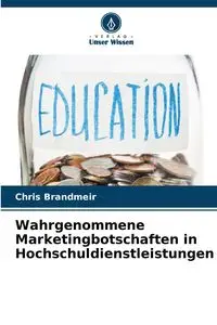 Wahrgenommene Marketingbotschaften in Hochschuldienstleistungen - Chris Brandmeir