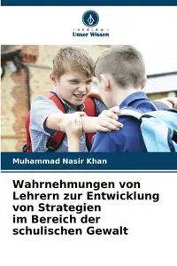 Wahrnehmungen von Lehrern zur Entwicklung von Strategien im Bereich der schulischen Gewalt - Nasir Khan Muhammad