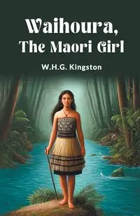 Waihoura, the Maori Girl - Kingston W.H.G.