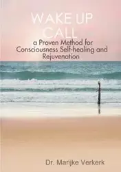 Wake Up Call a Proven Method for Consciousness Selfhealing and Rejuvenation - Verkerk Dr. Marijke