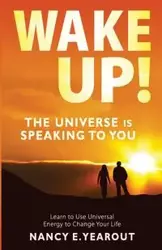 Wake Up! The Universe Is Speaking To You - Nancy Yearout  E