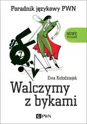 Walczymy z bykami. Poradnik językowy PWN wyd. 2023 - Ewa Kołodziejek