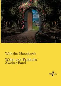 Wald- und Feldkulte - Wilhelm Mannhardt