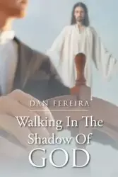 Walking in the Shadow of God - Dan Fereira