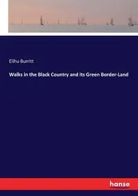 Walks in the Black Country and its Green Border-Land - Burritt Elihu