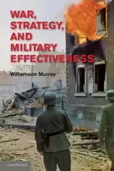 War, Strategy, and Military Effectiveness - Murray Williamson