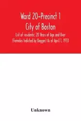 Ward 20-Precinct 1; City of Boston; List of residents; 20 Years of Age and Over (Females Indicted by Dagger) As of April 1, 1933 - Unknown