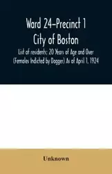 Ward 24-Precinct 1; City of Boston; List of residents; 20 Years of Age and Over (Females Indicted by Dagger) As of April 1, 1924 - Unknown